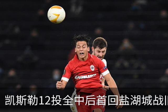 凯斯勒12投全中后首回盐湖城战旧主爵士