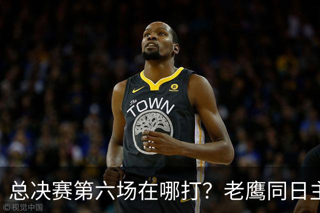 总决赛第六场在哪打？老鹰同日主场，梦想球馆被占