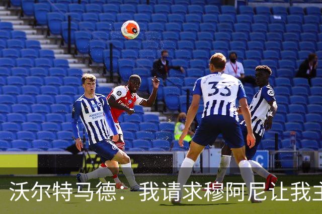 沃尔特马德：我请求穆阿尼让我主罚点球，我们会回到正轨